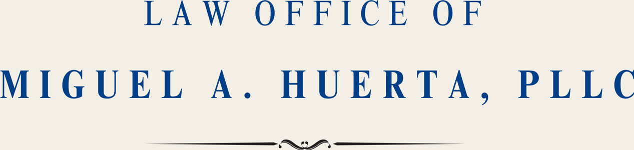 Austin, Houston, Rio Grande Valley, TX | Law Office of Miguel A. Huerta, PLLC